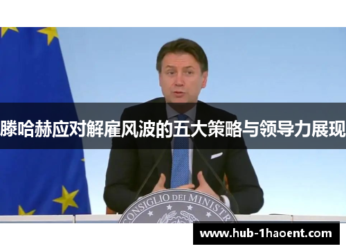 滕哈赫应对解雇风波的五大策略与领导力展现