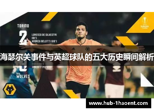 海瑟尔关事件与英超球队的五大历史瞬间解析 海瑟尔关事件与英超球队的五大历史瞬间解析