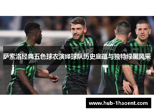 萨索洛经典五色球衣演绎球队历史底蕴与独特绿黑风采